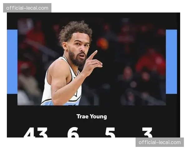 老鹰终结十一连胜暴露防守纪律性 特雷杨赛季报销后球队控球权分配混乱