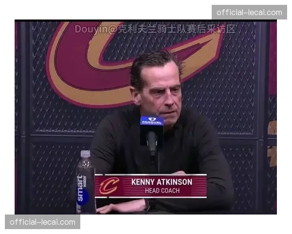 骑士防守体系面临崩溃 阿特金森赛后痛批强度与沟通不足